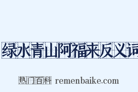 绿水青山阿福来反义词是什么意思的图片